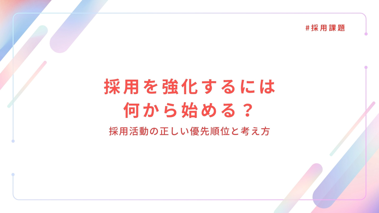 採用を強化するには何から始める?採用活動の正しい優先順位と考え方